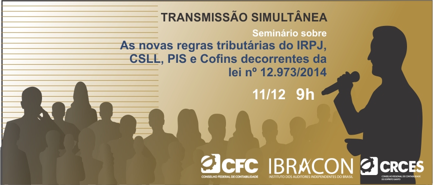 Slides do Seminário sobre as novas regras tributárias do IRPJ, CSLL, PIS e Cofins decorrentes da lei nº 12.973/2014