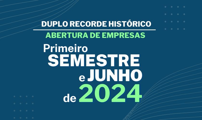 Primeiro semestre de 2024 bate recorde histórico de abertura de empresas