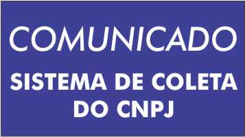 COMUNICADO - Sistema de Coleta do CNPJ
