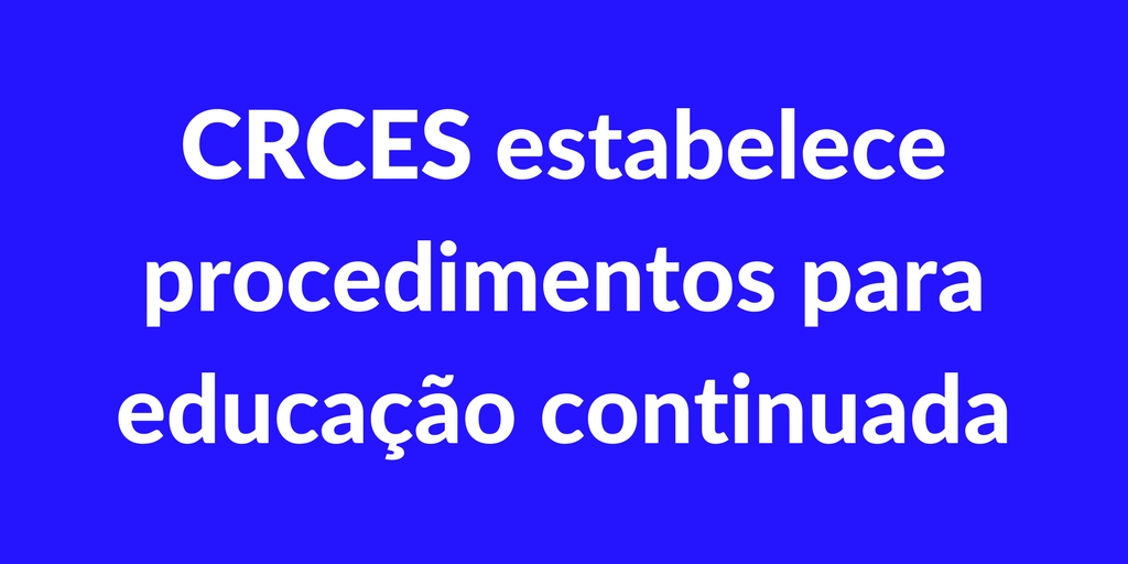 CRCES estabelece procedimentos para educação continuada