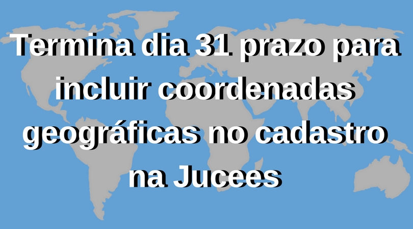 Termina dia 31 prazo para incluir coordenadas geográficas no cadastro na Jucees
