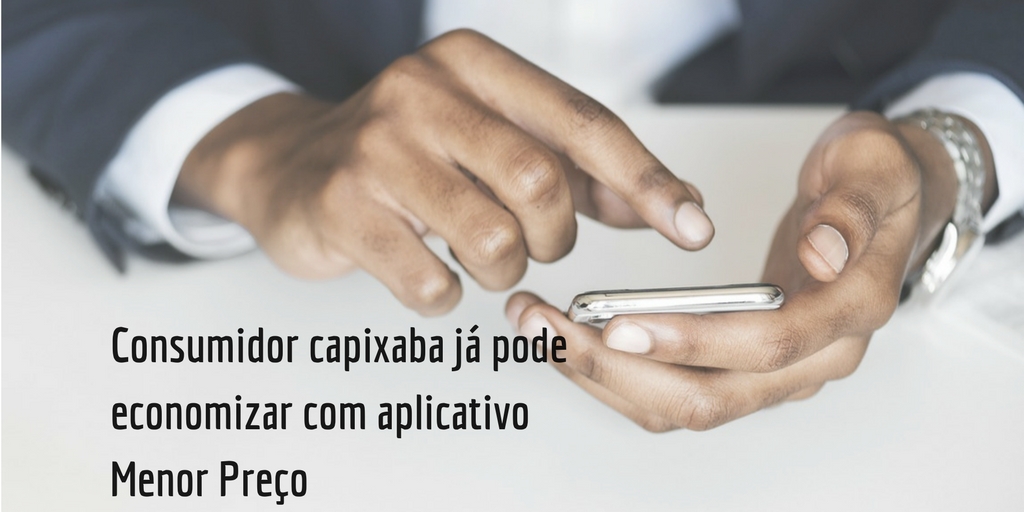Consumidor capixaba já pode economizar com aplicativo Menor Preço